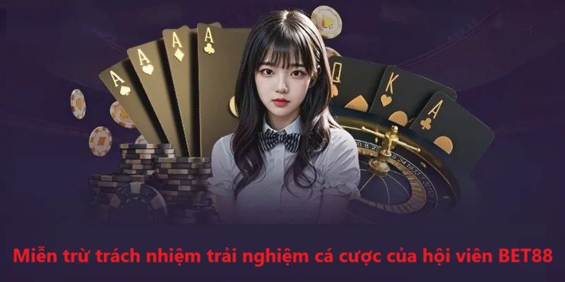Miễn trừ trách nhiệm về trải nghiệm cá cược của hội viên BET88