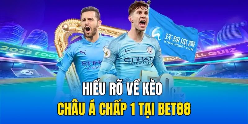 Hiểu rõ về kèo châu Á chấp 1 tại BET88
