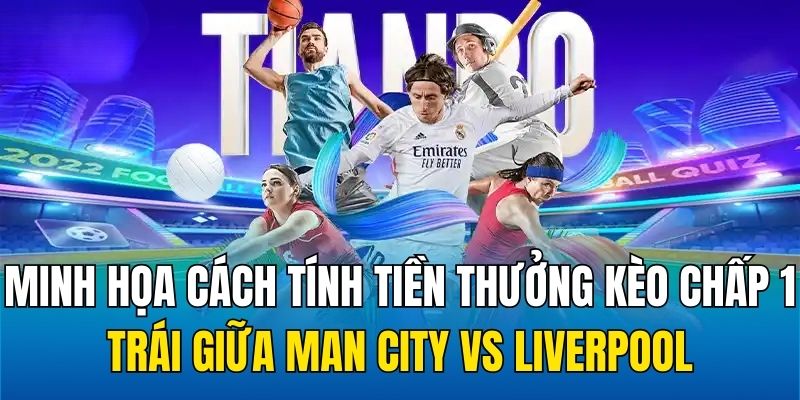 Minh họa cách tính tiền thưởng kèo chấp 1 trái giữa Man City vs Liverpool
