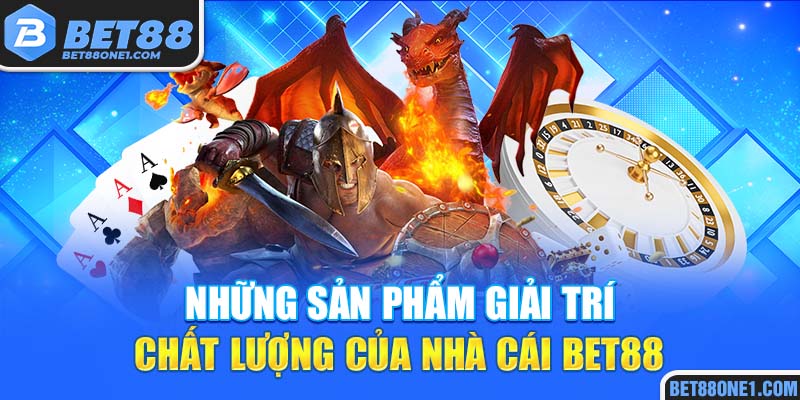 Những sản phẩm giải trí chất lượng tại nhà cái Bet88 hiện nay