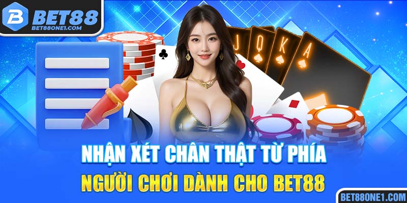 Nhận xét chân thật từ phía người chơi dành cho nhà cái Bet88